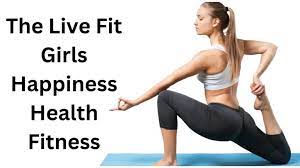 The Live Fit Girls Happiness Health Fitness